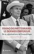 François Mitterrand, le dernier empereur